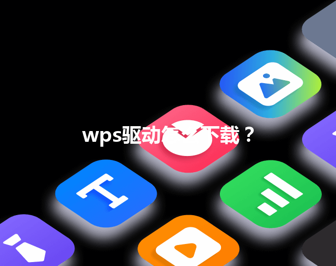 wps驱动怎么下载? 6 wps驱动怎么下载? 三